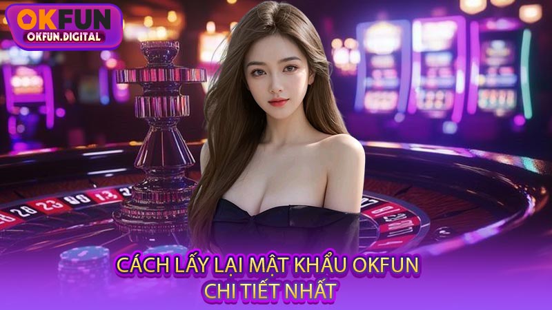 Cách Lấy Lại Mật Khẩu OKFUN Chi Tiết Nhất
