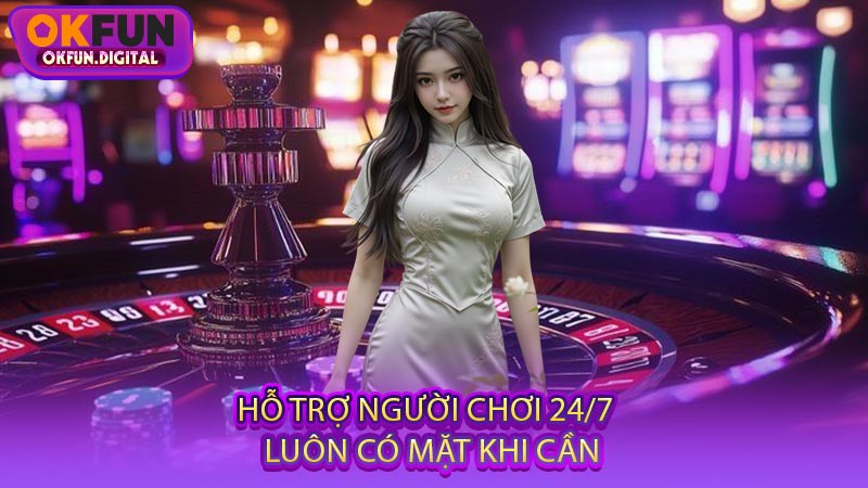 Hỗ Trợ Người Chơi 24/7 - Luôn Có Mặt Khi Cần