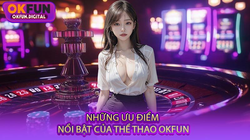 Những Ưu Điểm Nổi Bật Của Thể Thao OKFUN