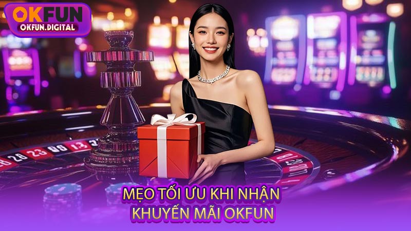 Mẹo Tối Ưu Khi Nhận Khuyến Mãi OKFUN
