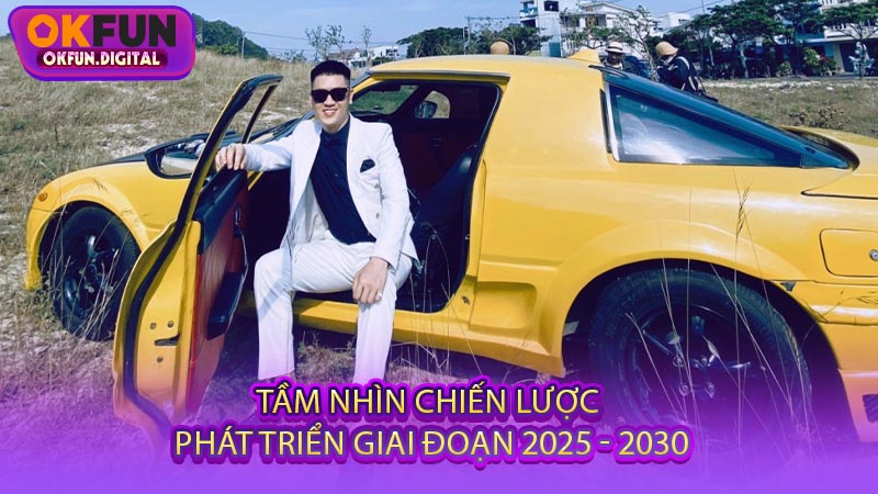Tầm Nhìn Chiến Lược Phát Triển Giai Đoạn 2025 - 2030
